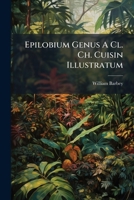 Epilobium Genus A Cl. Ch. Cuisin Illustratum 1246371804 Book Cover