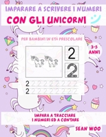 Imparare a scrivere i numeri con gli unicorni per bambini in età prescolare 3 - 5 anni: Impara a tracciare i numeri ed a contare (Italian Edition) B086PNZHH1 Book Cover