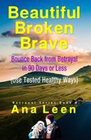 Beautiful Broken Brave: Bounce Back from Betrayal in 90 Days or Less (Using Tested Healthy Ways) 1090294492 Book Cover