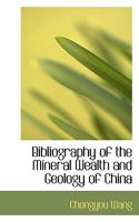 Primary Sources, Historical Collections: Bibliography of the Mineral Wealth and Geology of China, With a Foreword by T. S. Wentworth 1018942858 Book Cover