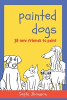 Painted Dogs, 30 new friends to paint: Book for children with 30 drawings of dogs of different breeds to color and have fun B0892B4DMW Book Cover