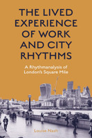 The Lived Experience of Work and City Rhythms: A Rhythmanalysis of London's Square Mile 1839827599 Book Cover