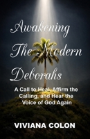 Awakening the Modern Deborahs: A Call to Heal, Affirm the Calling, and Hear the Voice of God Again B0GJPCY5QM Book Cover