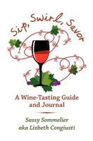 Sip, Swirl, Savor: A Wine -Tasting Guide and Journal 1439207410 Book Cover