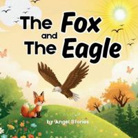 The Fox and The Eagle: A Heartwarming Animal Friendship Story About Kindness, Confidence, and Finding Joy in Who You Are: Beautifully Illustrated ... Teaches Friendship, Gratitude, and Self-Love B0G25JF13K Book Cover