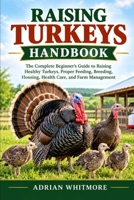 RAISING TURKEYS HANDBOOK: The Complete Beginner’s Guide to Raising Healthy Turkeys, Proper Feeding, Breeding, Housing, Health Care, and Farm Management B0HK8FVX3F Book Cover