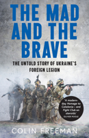 The Mad and the Brave: The Untold Story of Ukraine’s Foreign Legion 0008722463 Book Cover