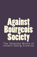 Against Bourgeois Society: The Selected Works of Johann Georg Eccarius 146813941X Book Cover