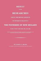 Result of Some Researches Among the British Archives for Information Relative to the Founders of New England: Made in Years 1858, 1859, and 1860: ... and Genealogical Register, and Now Corre 1275857558 Book Cover