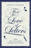 For the Love of Letters: The Joy of Slow Communication 1476718806 Book Cover