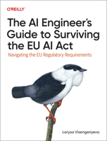 The AI Engineer's Guide to Surviving the EU AI ACT: Navigating the EU Regulatory Requirements 1098172493 Book Cover