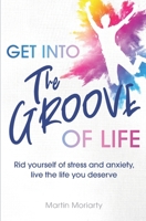 Get into the Groove of Life: Rid Yourself of Stress and Anxiety, Live the Life you Deserve B08MSQ3RPY Book Cover