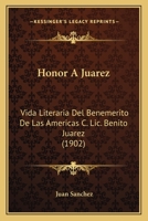 Honor a Juarez: Vida Literaria Del Benemerito De Las Americas C. Lic. Benito Juárez 1166152219 Book Cover