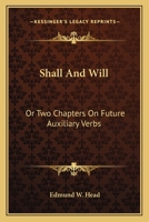 Shall and Will, Or, Two Chapters on Future Auxiliary Verbs... 1163587451 Book Cover