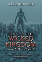 King of the wicked Kingdom A sore LOSER: How his enormous strengths and power challenged By the masses 1664160906 Book Cover