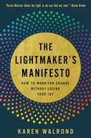 The Lightmaker's Manifesto: How to Work for Change Without Losing Your Joy 1506469949 Book Cover