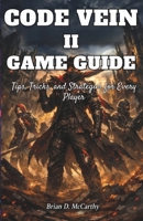 CODE VEIN II GAME GUIDE: Tips, Tricks, and Strategies for Every Player B0GF9TH5J4 Book Cover