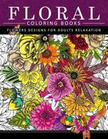 Floral Coloring Books Flower Designs for Adults Relaxation: An Adult Coloring Book 1546303251 Book Cover