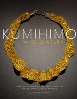 Kumihimo Wire Jewelry: Essential Techniques and 20 Jewelry Projects for the Japanese Art of Braiding 0823085511 Book Cover