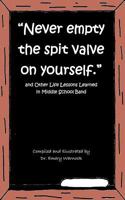 "Never Empty The Spit Valve on Yourself": And Other Life Lessons Learned in Middle School Band 1449761194 Book Cover