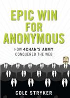 Epic Win for Anonymous: How 4chan's Army Conquered the Web 1468300598 Book Cover