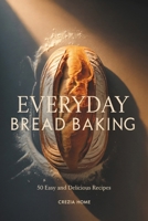 Everyday Bread Baking: 50 Easy and Delicious Bread Recipes B0GW4VTT1M Book Cover