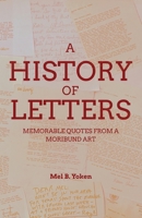 A History of Letters: Memorable Quotes from a Moribund Art 1639886141 Book Cover