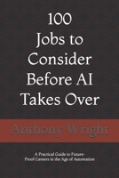 100 Jobs to Consider Before AI Takes Over B0GHSWLGDT Book Cover
