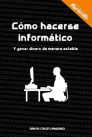 Cómo hacerse informático: Y ganar dinero de manera estable (Spanish Edition) B08DSYQ5P7 Book Cover