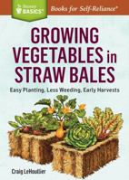 Growing Vegetables in Straw Bales: Easy Planting, Less Weeding, Early Harvests 1612126146 Book Cover