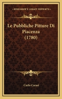 Le Pubbliche Pitture Di Piacenza (1780) 1271440318 Book Cover