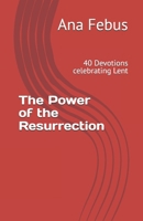 The Power of the Resurrection: 40 Devotions celebrating Lent B0F1Z174XP Book Cover