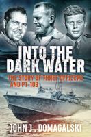 Into the Dark Water: The Story of Three Officers and Pt-109 1612007120 Book Cover