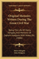 Original Memoirs Written During The Great Civil War: Being The Life Of Henry Slingsby, And Memoirs Of Captain Hodgson, With Notes, Etc. 1165691167 Book Cover