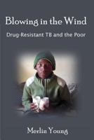 Blowing in the Wind: Drug-Resistant Tb and the Poor 1500545384 Book Cover