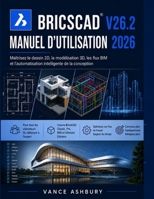 BRICSCAD V26.2 MANUEL D'UTILISATION 2026: Maîtriser le dessin 2D, la modélisation 3D et les flux de travail BIM. et automatisation de la conception intelligente (French Edition) B0H9SKP294 Book Cover