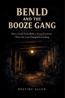 BENLD AND THE BOOZE GANG: How a Coal Town Built a Secret Economy When the Law Changed Everything B0GVNJ6CMX Book Cover