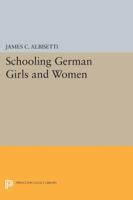 Schooling German Girls And Women: Secondary And Higher Education In The Nineteenth Century 0691606153 Book Cover