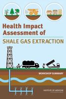 Health Impact Assessment of Shale Gas Extraction: Workshop Summary 030928791X Book Cover