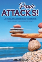 Panic Attacks!: The Ultimate Practical MEDITATION GUIDE To Stop Worrying and Eliminate Negative Thinking Anxiety and Panic Attacks: How to overcome them and Take back your life. 1802221484 Book Cover