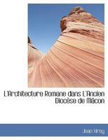 L'Architecture Romane dans L'Ancien DiocAuse de MAccon (Large Print Edition) 0554443104 Book Cover