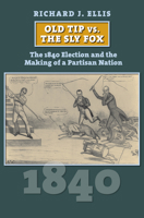 Old Tip vs. the Sly Fox: The 1840 Election and the Making of a Partisan Nation 0700629459 Book Cover