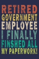 Retired Government Employee I Finally Finshed All My Paperwork!: Funny Vintage Coworker Gifts Journal 1704438861 Book Cover