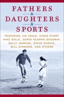 Fathers & Daughters & Sports: Featuring Jim Craig, Chris Evert, Mike Golic, Doris Kearns Goodwin, Sally Jenkins, Steve Rushin, Bill Simmons, and others 0345520831 Book Cover