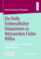 Die Rolle freiberuflicher Hebammen in Netzwerken Frühe Hilfen: Eine quantitative, egozentrierte Netzwerkanalyse 3658409525 Book Cover