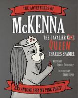 The Adventures of McKenna the Cavalier Queen Charles Spaniel: Has Anyone Seen My Pink Piggy? 0692354409 Book Cover