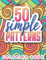 50 Simple Patterns Coloring Book: Easy Adult Coloring Pages with Relaxing Designs For Stress Relief. An Anxiety Reducing Coloring Book For Women. Gift idea For Seniors and Beginners. B09919S2FH Book Cover