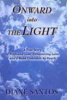Onward Into the Light: A True Story of Profound Love, Devastating Loss, and a Bond Unbroken by Death 1530873347 Book Cover