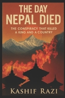 THE DAY NEPAL DIED: THE CONSPIRACY THAT KILLED A KING AND A COUNTRY B0FRYYSBC1 Book Cover