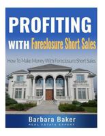 Profiting With Foreclosure Short Sales: How To Make Money With Foreclosure Short Sales 1539006395 Book Cover